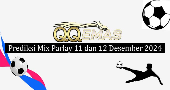 Prediksi Mix Parlay 11 Dan 12 Desember 2024