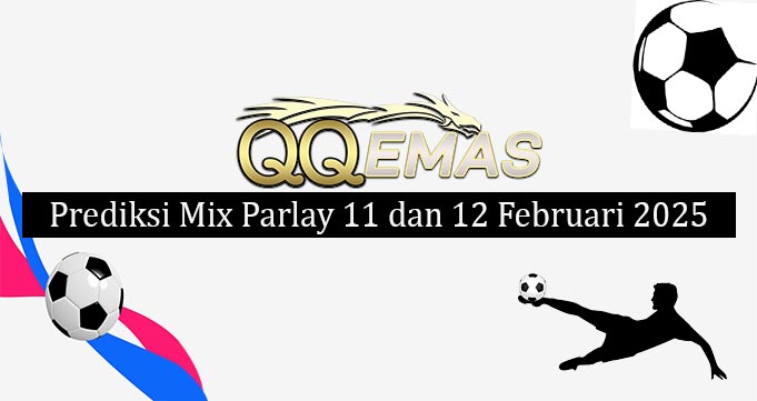 Prediksi Mix Parlay 11 Dan 12 Februari 2025