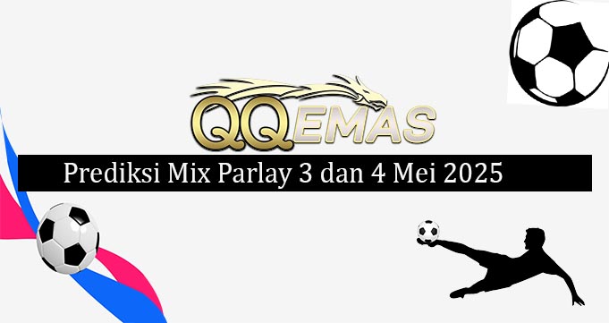 Prediksi Mix Parlay 3 Dan 4 Mei 2025